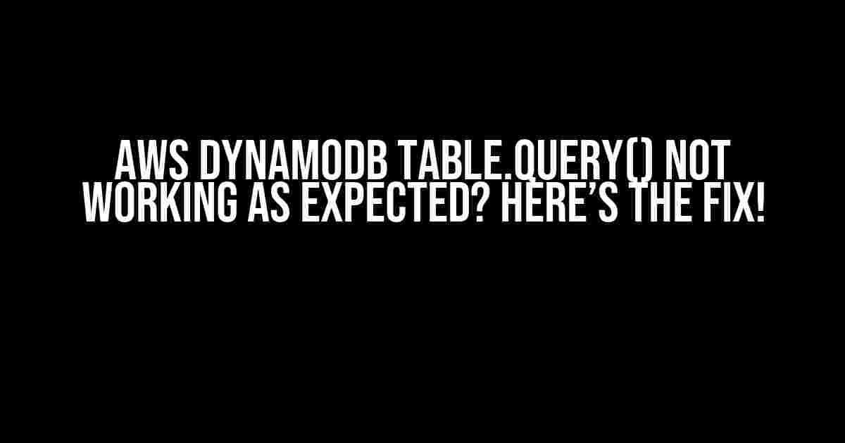 AWS DynamoDB table.query() Not Working as Expected? Here’s the Fix!