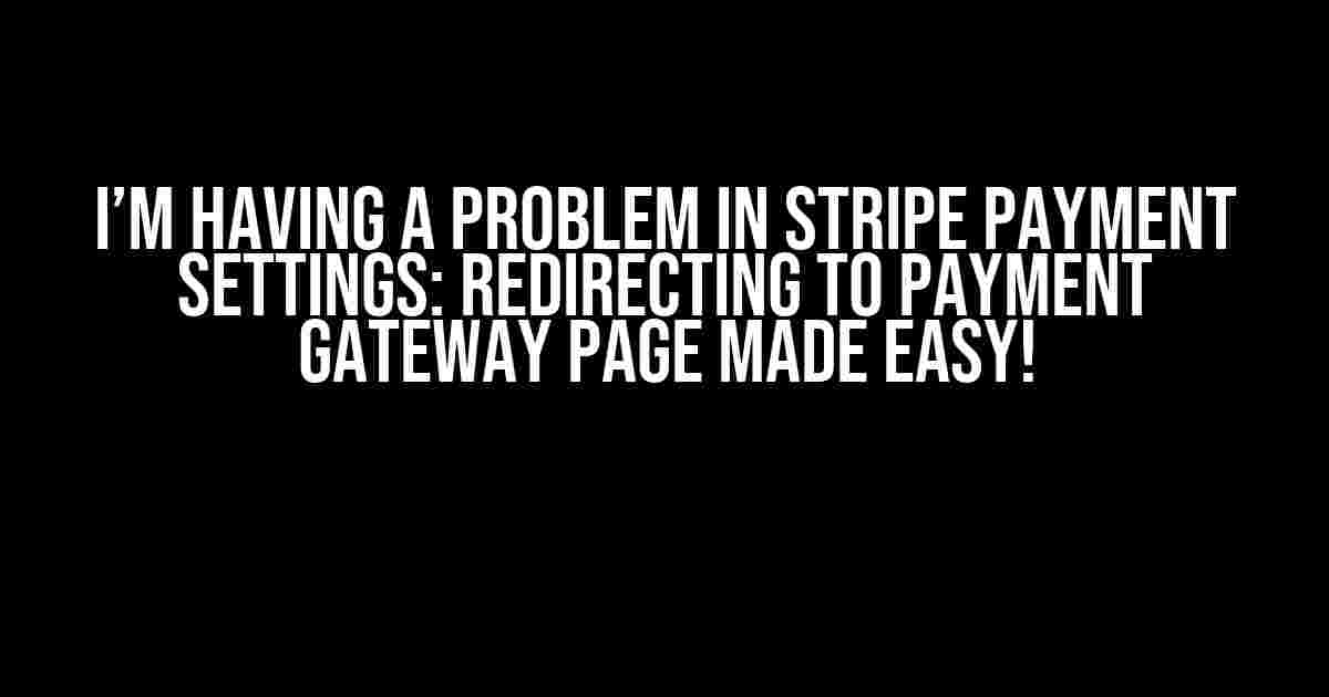 I’m Having a Problem in Stripe Payment Settings: Redirecting to Payment Gateway Page Made Easy!