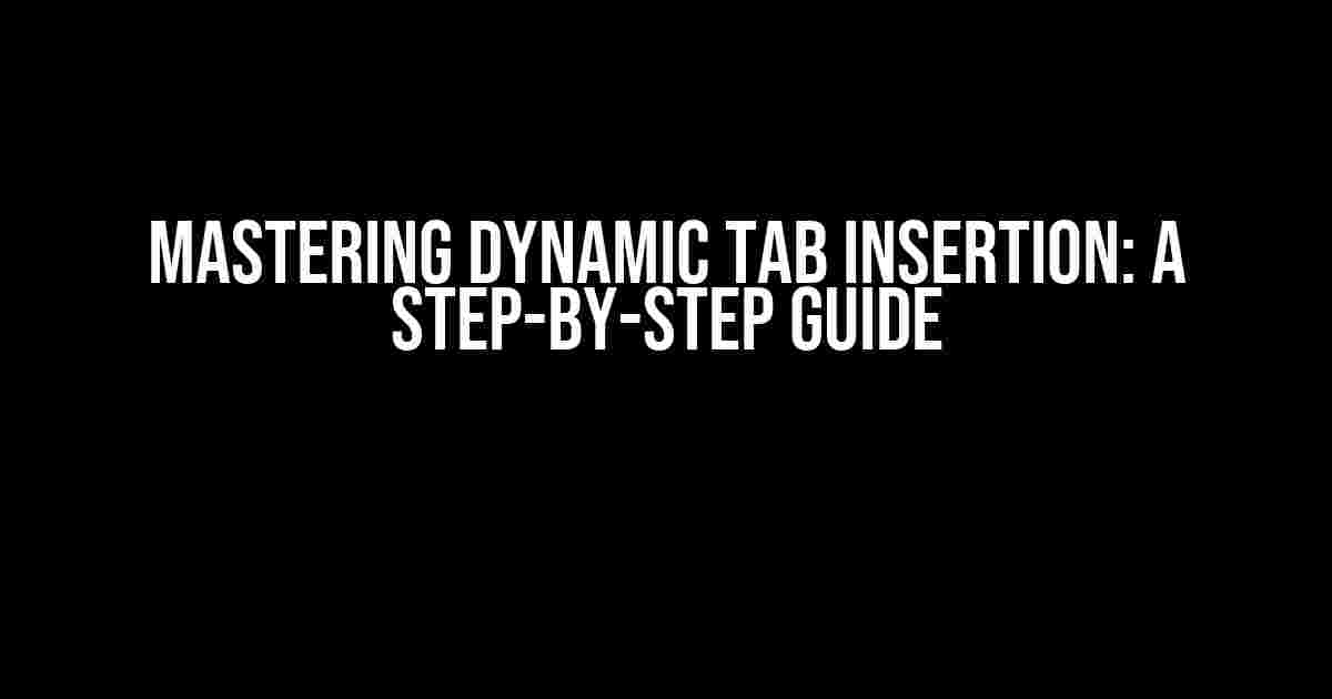 Mastering Dynamic Tab Insertion: A Step-by-Step Guide