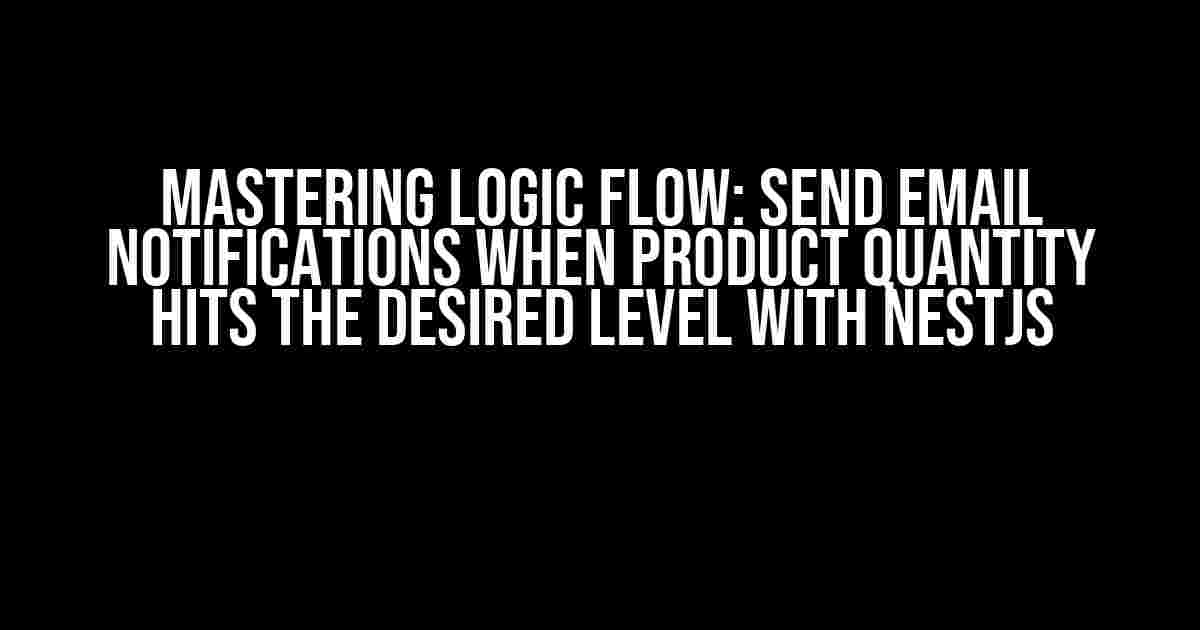 Mastering Logic Flow: Send Email Notifications when Product Quantity Hits the Desired Level with NestJS