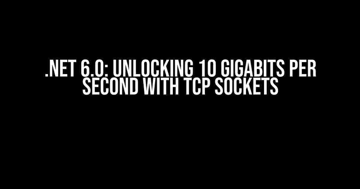 .NET 6.0: Unlocking 10 Gigabits per Second with TCP Sockets