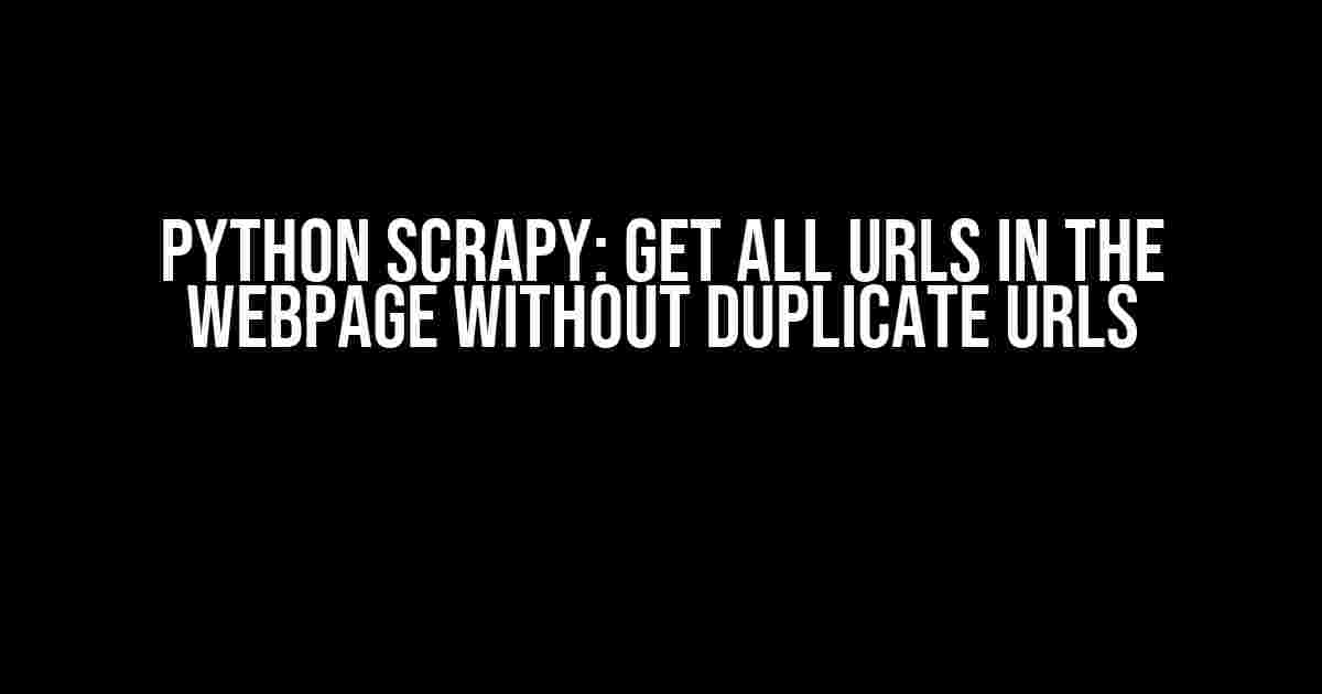 Python Scrapy: Get All URLs in the Webpage Without Duplicate URLs