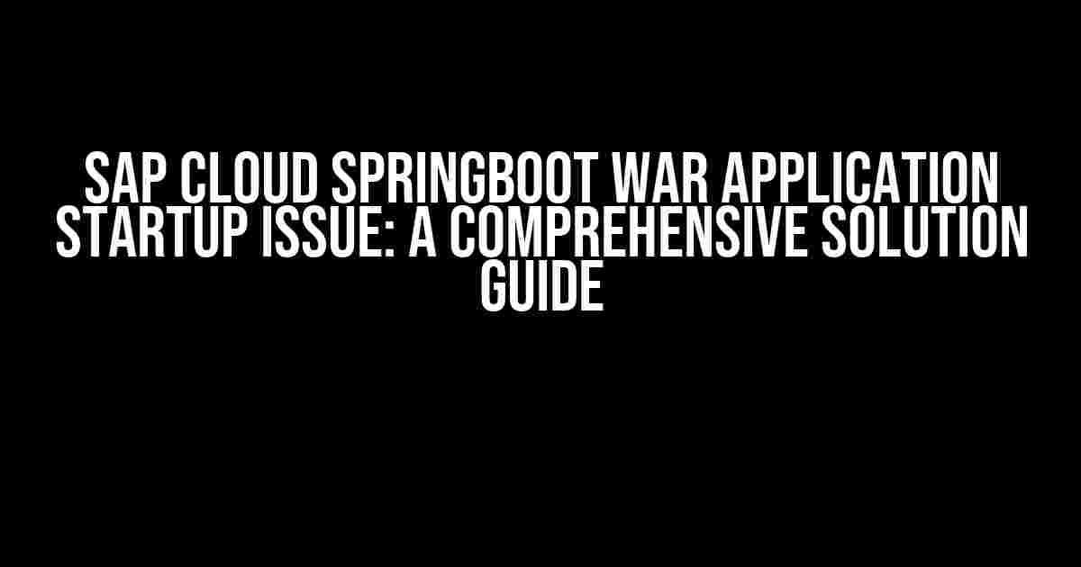 SAP Cloud Springboot WAR application startup issue: A Comprehensive Solution Guide