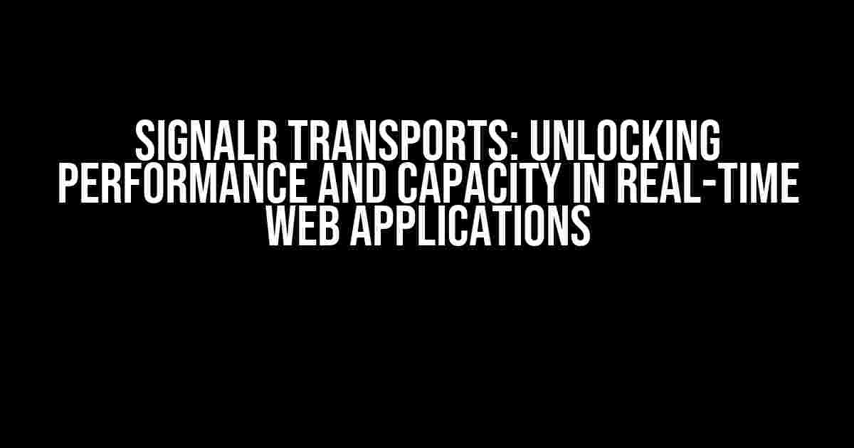 SignalR Transports: Unlocking Performance and Capacity in Real-time Web Applications