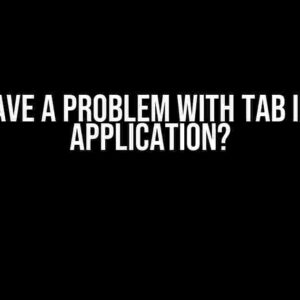 We Have a Problem with Tab in Our Application?